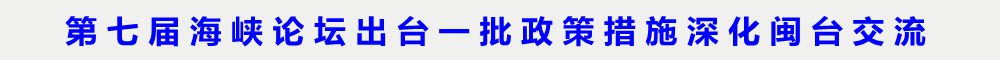 第七屆海峽論壇出臺一批政策措施深化閩臺交流