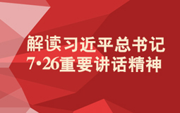 解讀習近平總書記7�26重要講話精神