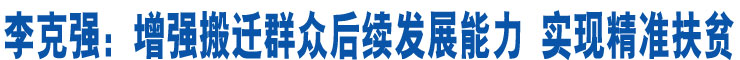 李克強：增強搬遷群眾後續發展能力 實現精準扶貧